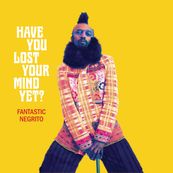Fantastic Negrito - HAVE YOU LOST YOUR MIND YET?