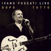 Ivano Fossati - IVANO FOSSATI LIVE: DOPO - TUTTO