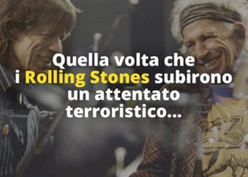 Quella volta che i Rolling Stones subirono un attentato terroristico...