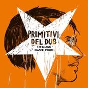 Tre Allegri Ragazzi Morti - PRIMITIVI DEL DUB