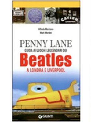 PENNY LANE. GUIDA AI LUOGHI LEGGENDARI DEI BEATLES Alfredo Marziano - Mark Worden