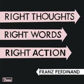 Franz Ferdinand - RIGHTS THOUGHTS, RIGHT WORDS, RIGHT ACTION