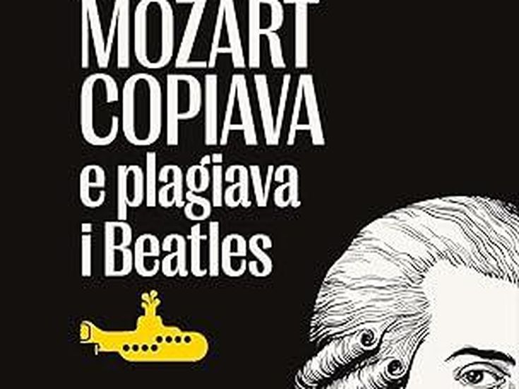 ANCHE MOZART COPIAVA E PLAGIAVA I BEATLES Michele Bovi