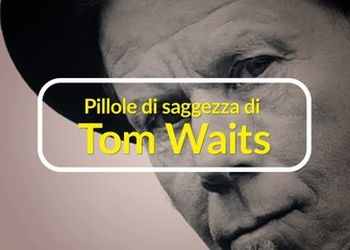 Pillole di saggezza di Tom Waits