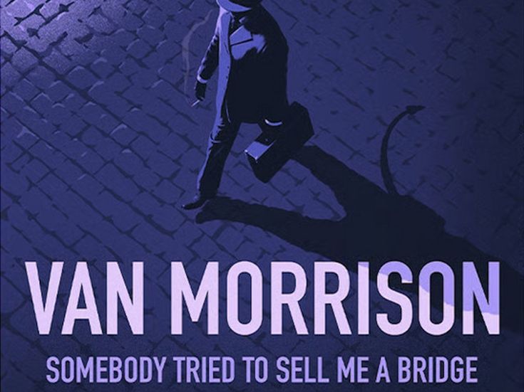 SOMEBODY TRIED TO SELL ME A BRIDGE Van Morrison