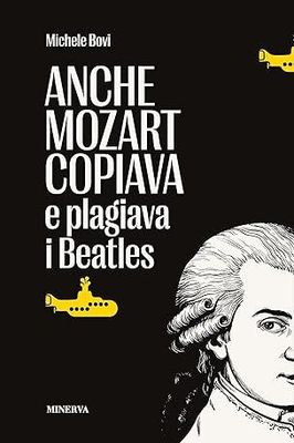 ANCHE MOZART COPIAVA E PLAGIAVA I BEATLES Michele Bovi