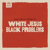 Fantastic Negrito - WHITE JESUS BLACK PROBLEMS