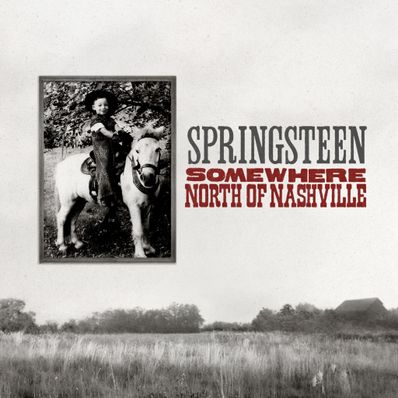 THE LOST ALBUMS: SOMEWHERE NORTH OF NASHVILLE Bruce Springsteen
