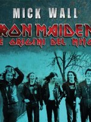 IRON MAIDEN LE ORIGINI DEL MITO Mick Wall