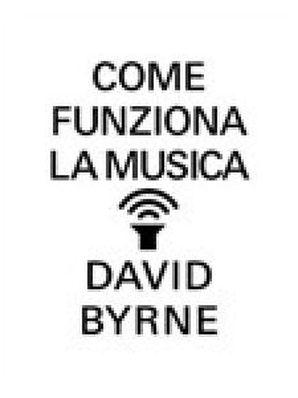 COME FUNZIONA LA MUSICA David Byrne