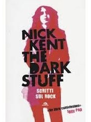 THE DARK STUFF - SCRITTI SUL ROCK Nick Kent