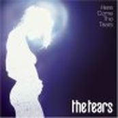 Tears - HERE COME THE TEARS