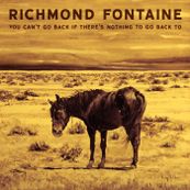 Richmond Fontaine - YOU CAN&#039;T GO BACK IF THERE&#039;S NOTHING TO GO BACK TO