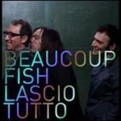 Beaucoup Fish - LASCIO TUTTO