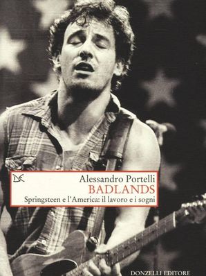 BADLANDS. SPRINGSTEEN E L'AMERICA: IL LAVORO E I SOGNI Alessandro Portelli