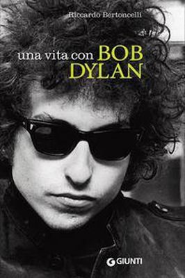 UNA VITA CON BOB DYLAN Riccardo Bertoncelli