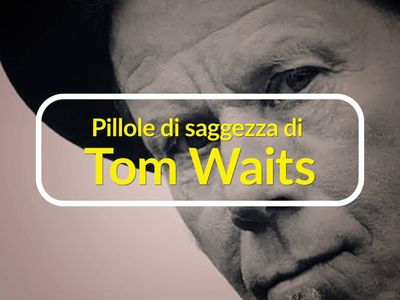 Tom Waits in Italia, pillole di pensieri