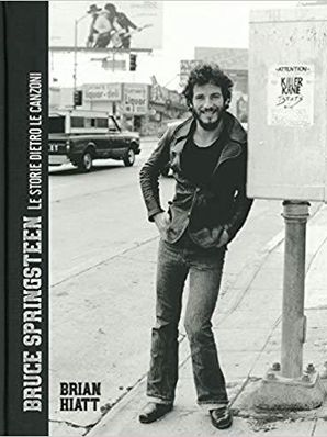 BRUCE SPRINGSTEEN – LE STORIE DIETRO LE CANZONI Brian Hiatt