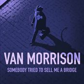 Van Morrison - SOMEBODY TRIED TO SELL ME A BRIDGE